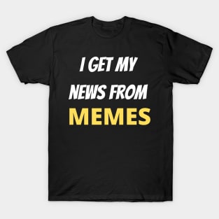 I Get My News From Memes T-Shirt